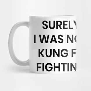 Surely I Was Not Kung Fu Fighting Mug